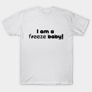 I am a Freeze Baby T-Shirt